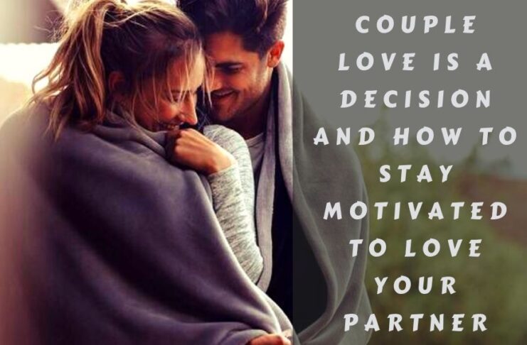 Couple love is A decision and How to stay motivated to love your partner